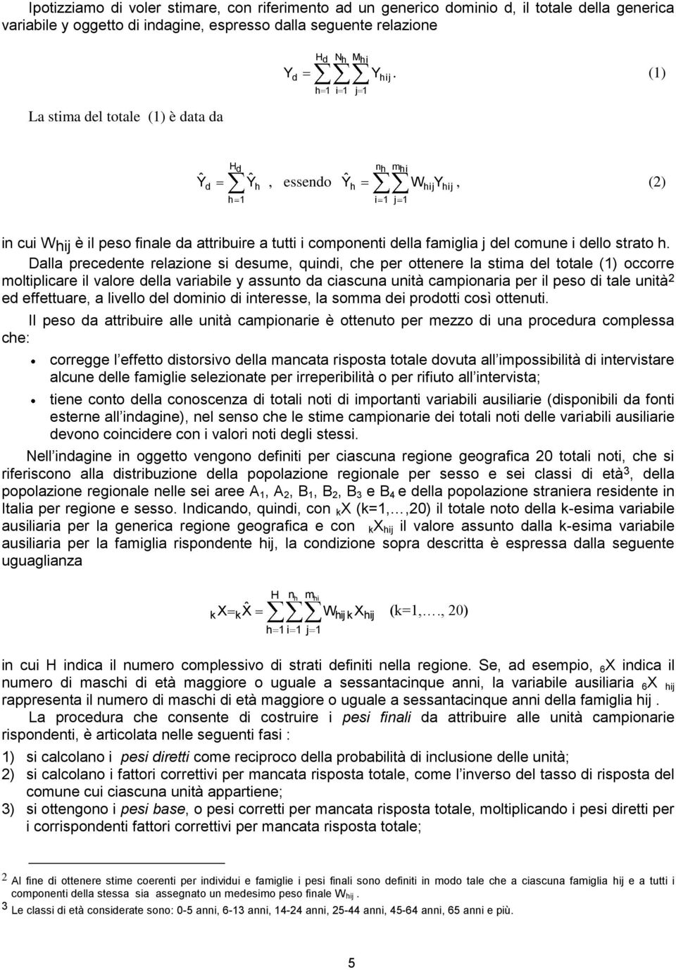 Dalla preceente relazione si esume, quini, ce per ottenere la stima el totale (1) occorre moltiplicare il valore ella variabile y assunto a ciascuna unità campionaria per il peso i tale unità 2 e