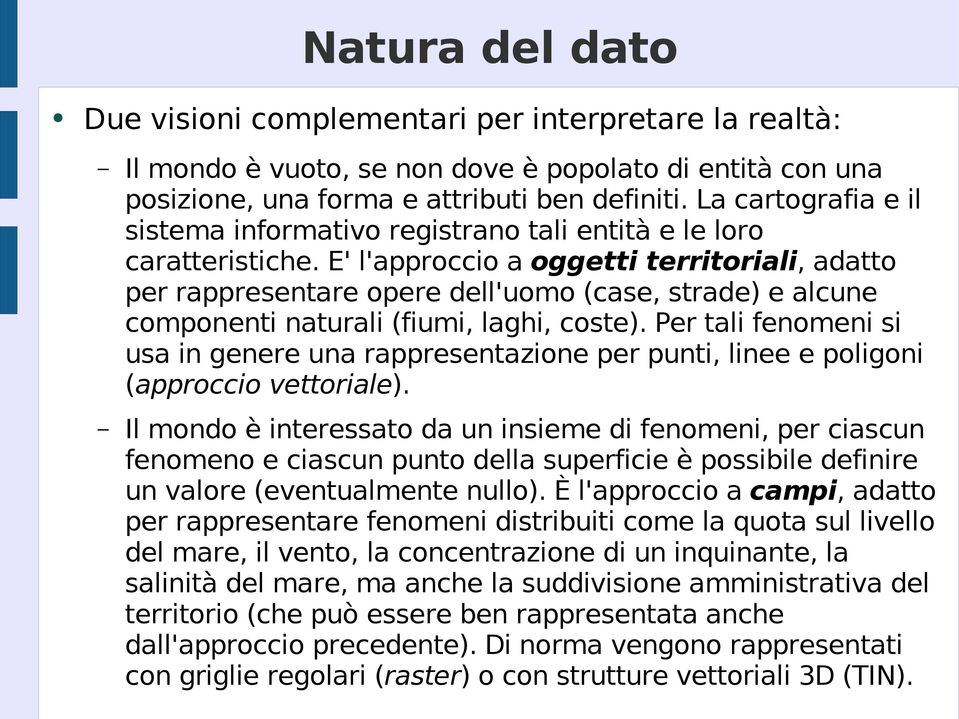 E' l'approccio a oggetti territoriali, adatto per rappresentare opere dell'uomo (case, strade) e alcune componenti naturali (fiumi, laghi, coste).