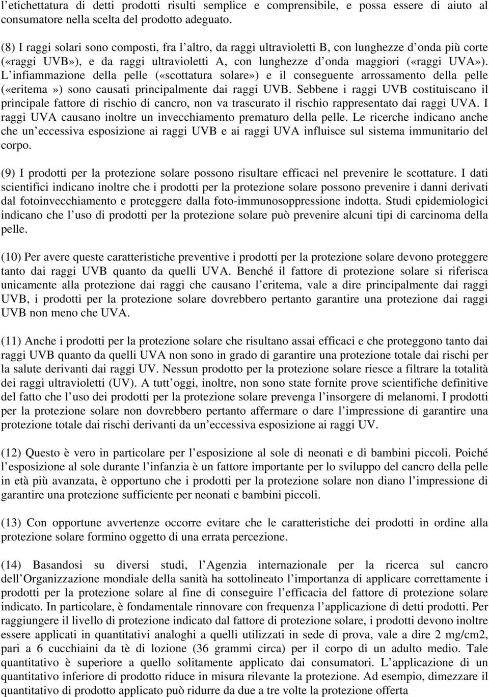 L infiammazione della pelle («scottatura solare») e il conseguente arrossamento della pelle («eritema») sono causati principalmente dai raggi UVB.