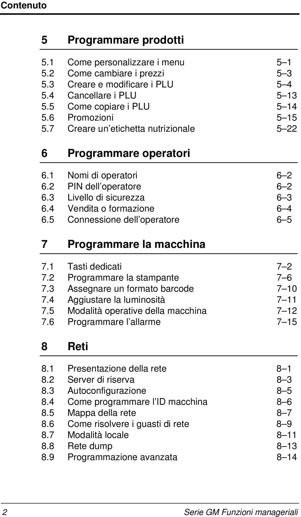 5 Connessione dell operatore 6 5 7 Programmare la macchina 7.1 Tasti dedicati 7 2 7.2 Programmare la stampante 7 6 7.3 Assegnare un formato barcode 7 10 7.4 Aggiustare la luminosità 7 11 7.