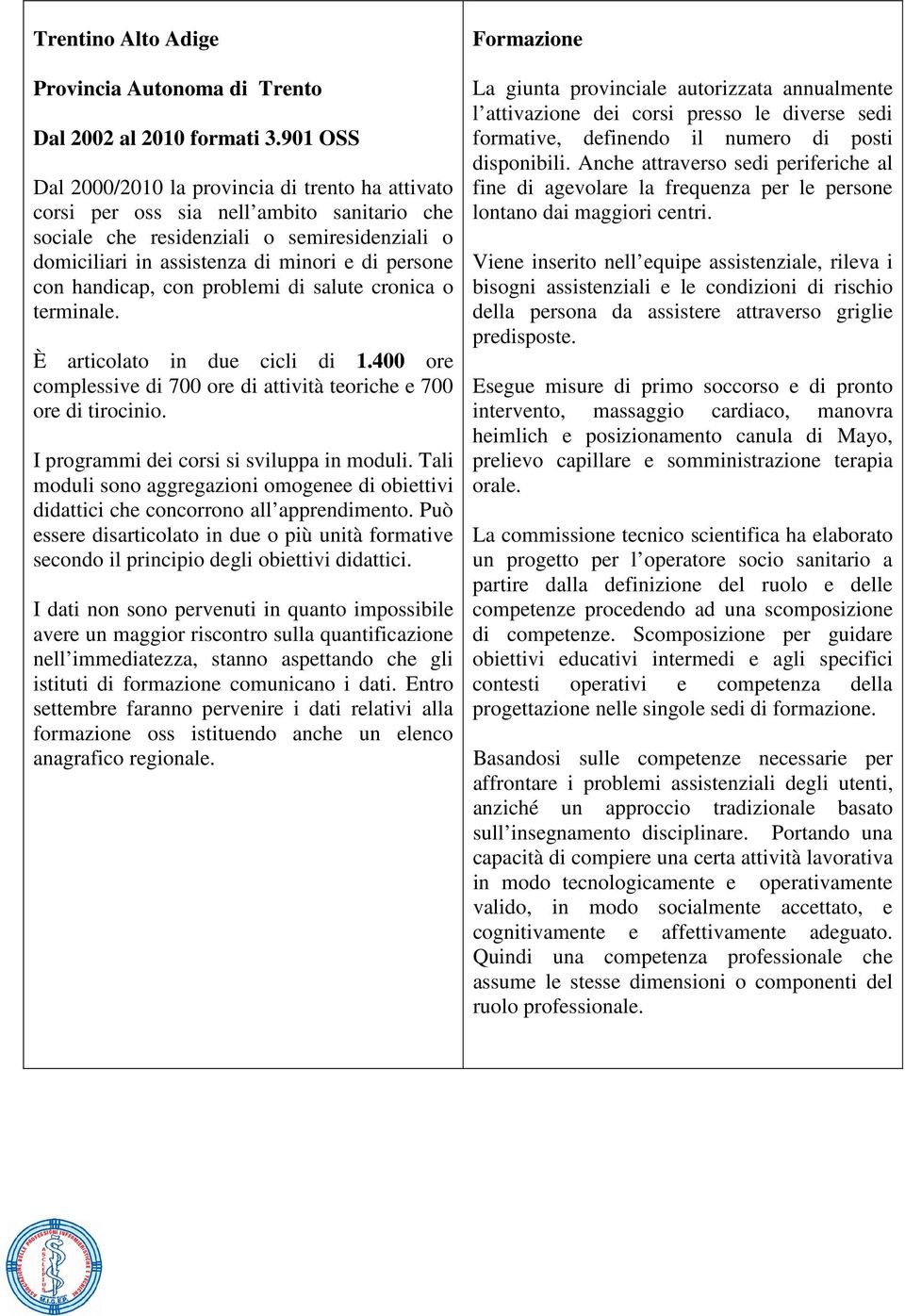 handicap, con problemi di salute cronica o terminale. È articolato in due cicli di 1.400 ore complessive di 700 ore di attività teoriche e 700 ore di tirocinio.