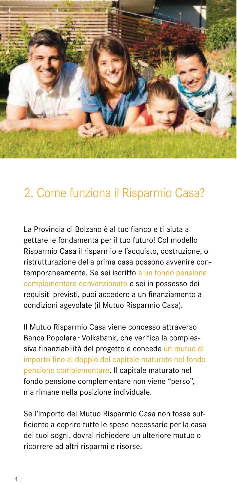 Se sei iscritto a un fondo pensione complementare convenzionato e sei in possesso dei requisiti previsti, puoi accedere a un finanziamento a condizioni agevolate (il Mutuo Risparmio Casa).