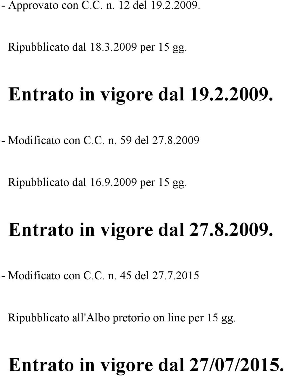 2009 Ripubblicato dal 16.9.2009 per 15 gg. Entrato in vigore dal 27.8.2009. - Modificato con C.