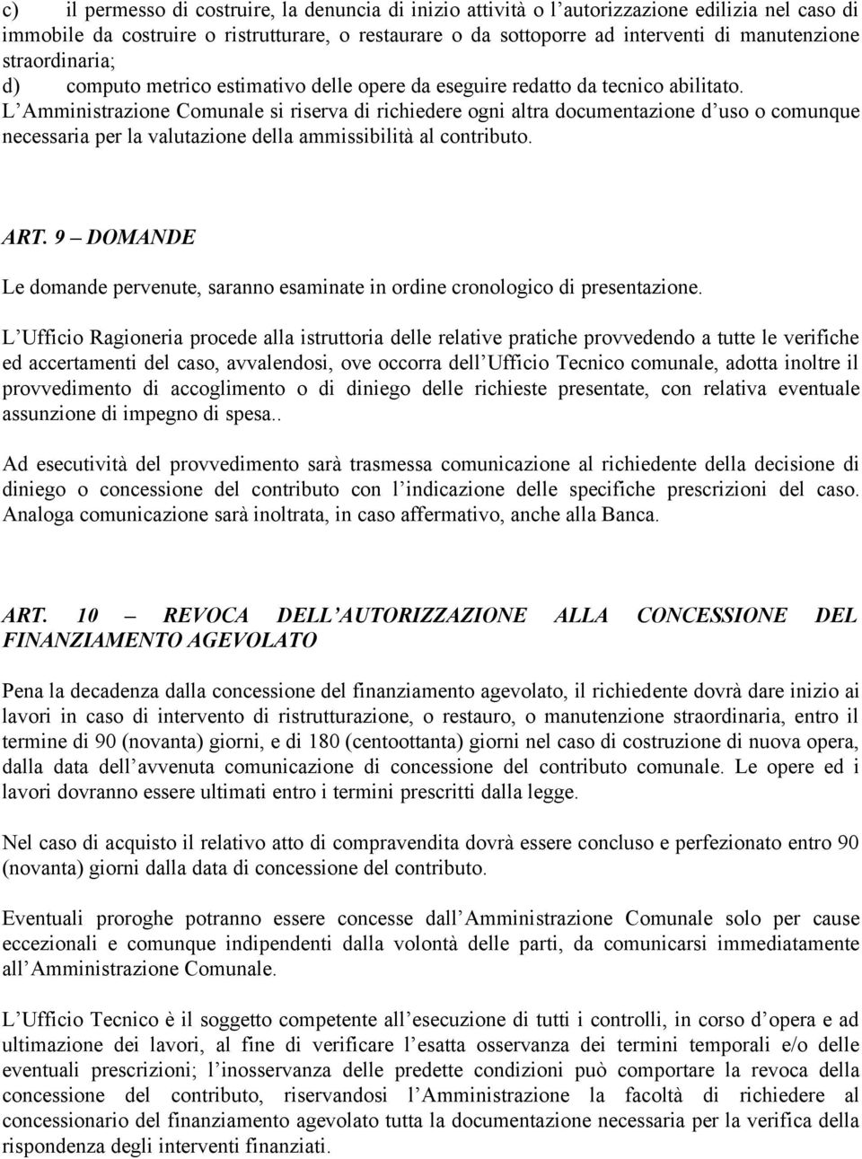 L Amministrazione Comunale si riserva di richiedere ogni altra documentazione d uso o comunque necessaria per la valutazione della ammissibilità al contributo. ART.