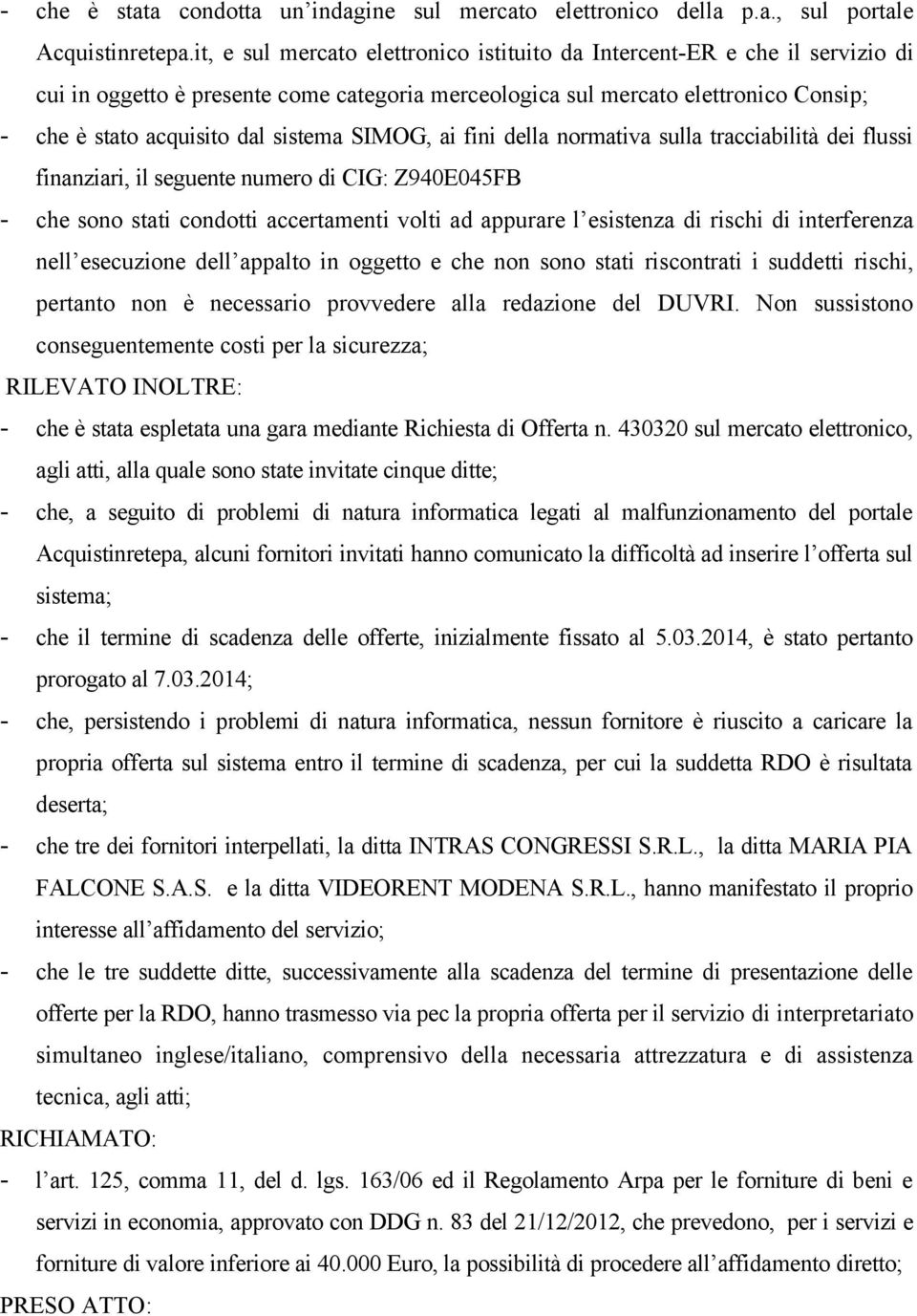 SIMOG, ai fini della normativa sulla tracciabilità dei flussi finanziari, il seguente numero di CIG: Z940E045FB - che sono stati condotti accertamenti volti ad appurare l esistenza di rischi di