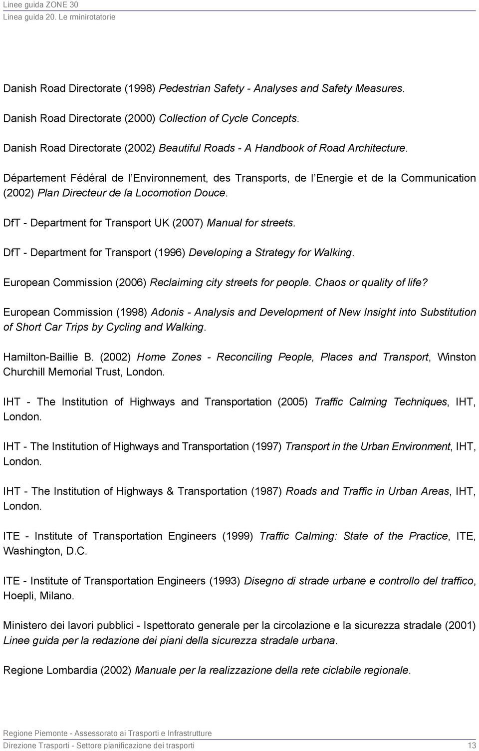 Département Fédéral de l Environnement, des Transports, de l Energie et de la Communication (2002) Plan Directeur de la Locomotion Douce. DfT - Department for Transport UK (2007) Manual for streets.