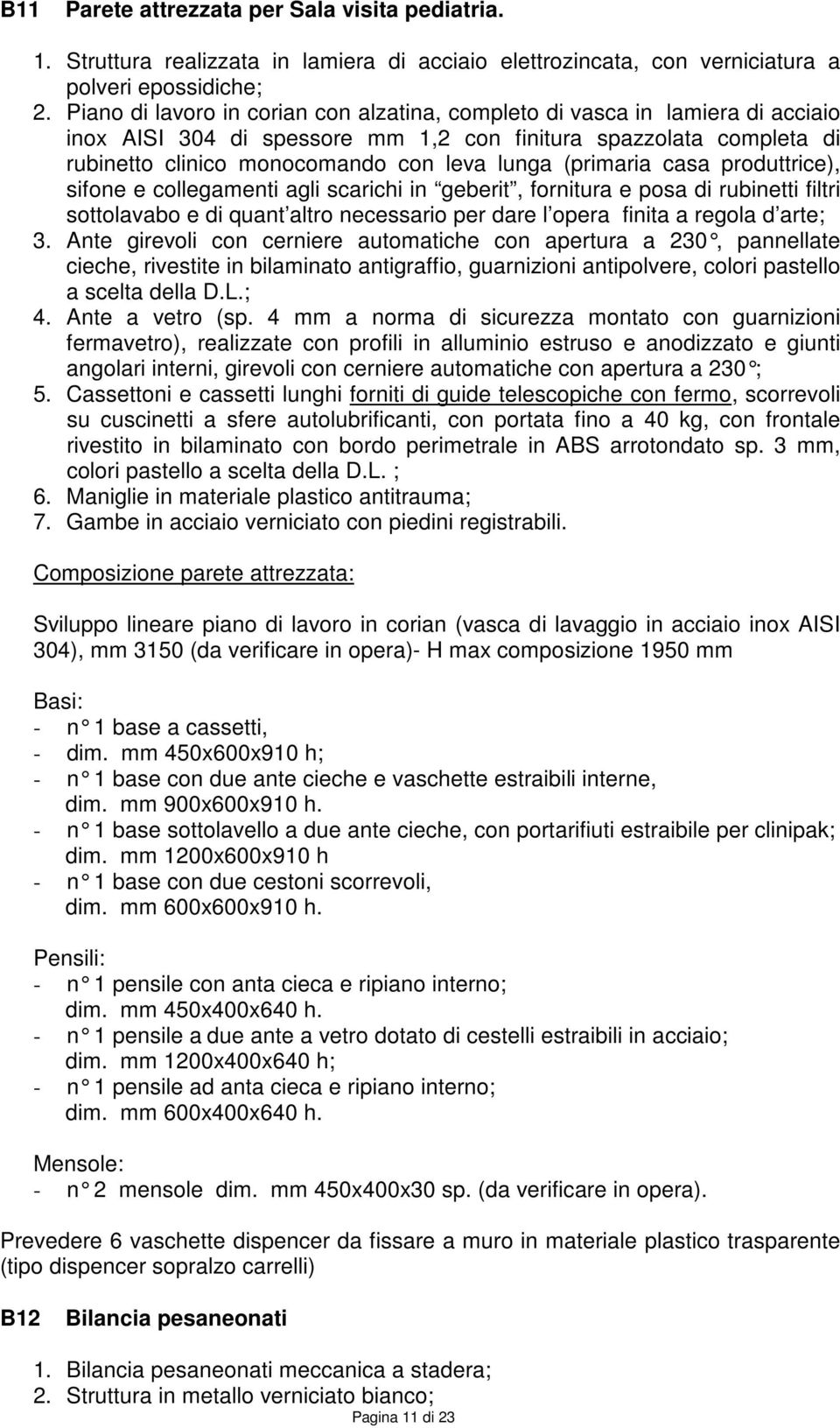 (primaria casa produttrice), sifone e collegamenti agli scarichi in geberit, fornitura e posa di rubinetti filtri sottolavabo e di quant altro necessario per dare l opera finita a regola d arte; 3.