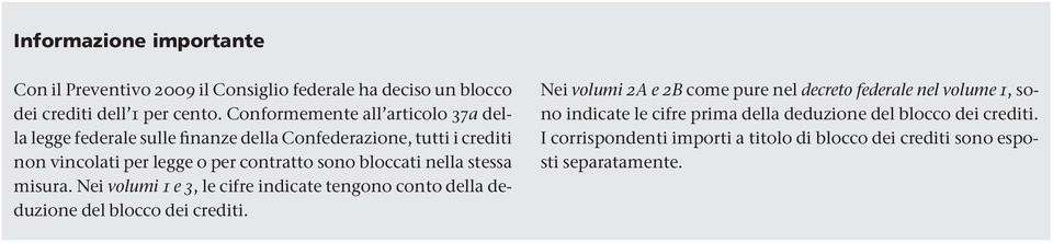 bloccati nella stessa misura. Nei volumi 1 e 3, le cifre indicate tengono conto della deduzione del blocco dei crediti.