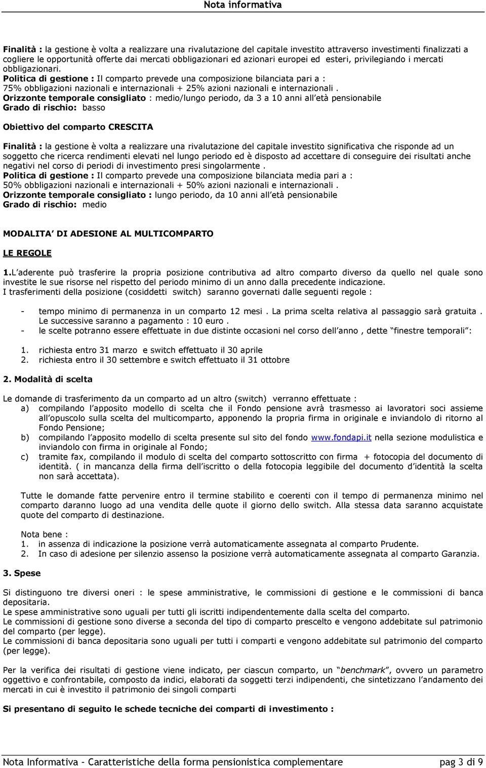 Politica di gestione : Il comparto prevede una composizione bilanciata pari a : 75% obbligazioni nazionali e internazionali + 25% azioni nazionali e internazionali.