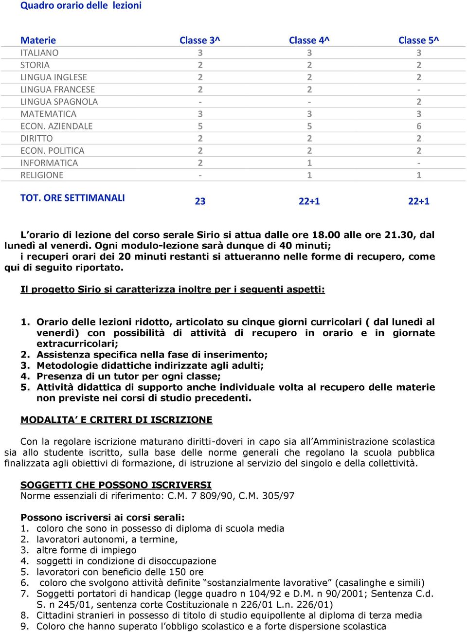 30, dal lunedì al venerdì. Ogni modulo-lezione sarà dunque di 40 minuti; i recuperi orari dei 20 minuti restanti si attueranno nelle forme di recupero, come qui di seguito riportato.