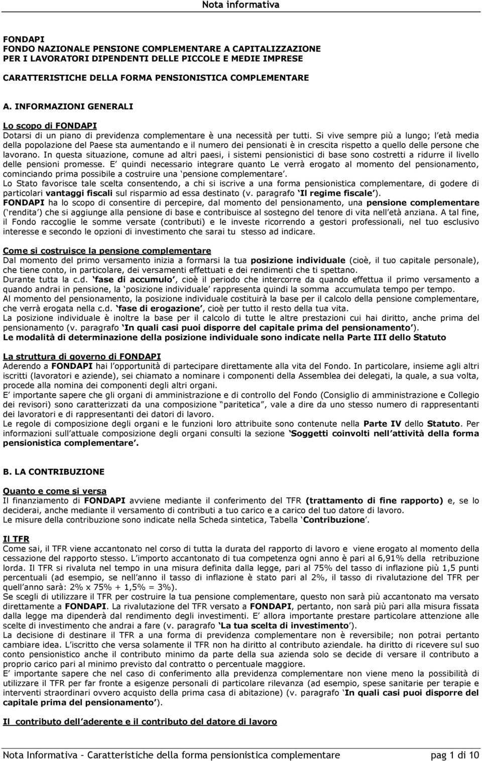 Si vive sempre più a lungo; l età media della popolazione del Paese sta aumentando e il numero dei pensionati è in crescita rispetto a quello delle persone che lavorano.