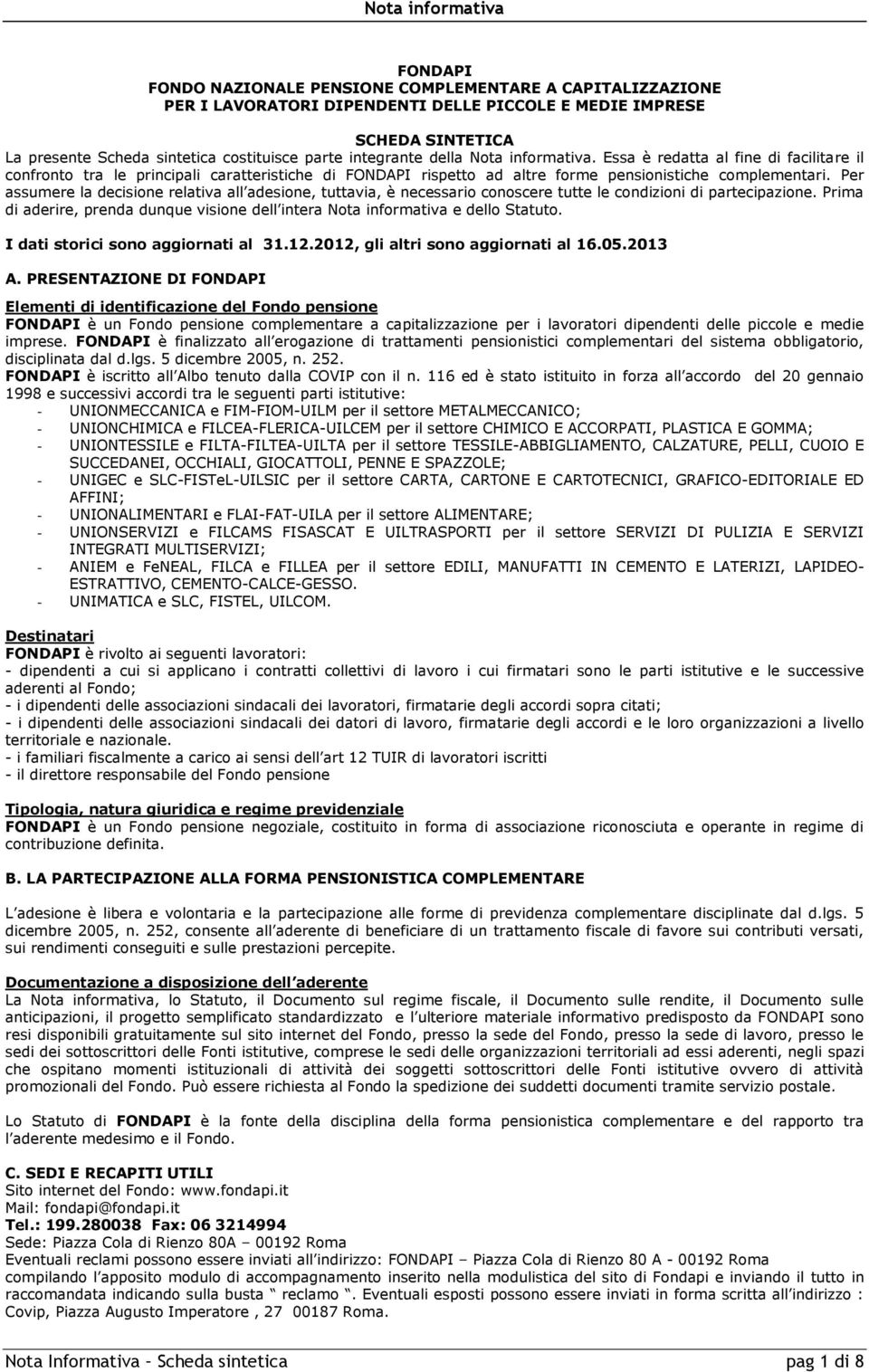 Per assumere la decisione relativa all adesione, tuttavia, è necessario conoscere tutte le condizioni di partecipazione.