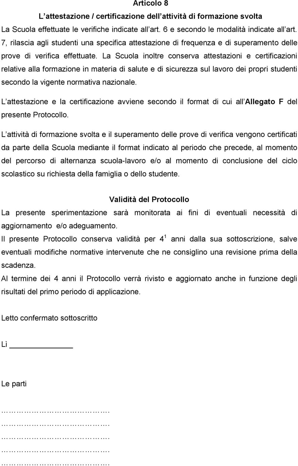 La Scuola inoltre conserva attestazioni e certificazioni relative alla in materia di salute e di sicurezza sul lavoro dei propri studenti secondo la vigente normativa nazionale.