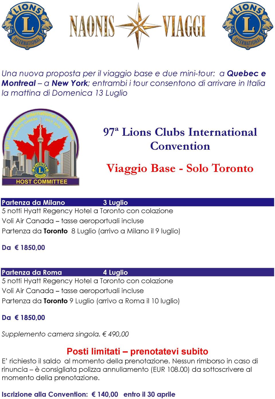 Luglio Voli Air Canada tasse aeroportuali incluse Partenza da Toronto 9 Luglio (arrivo a Roma il 10 luglio) Da 1850,00 Supplemento camera singola.