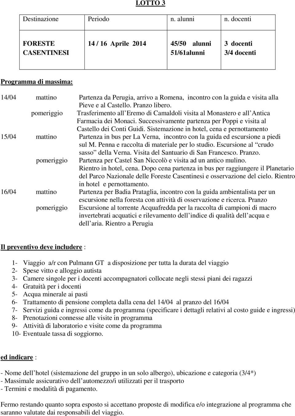 Sistemazione in hotel, cena e pernottamento 15/04 mattino Partenza in bus per La Verna, incontro con la guida ed escursione a piedi sul M. Penna e raccolta di materiale per lo studio.