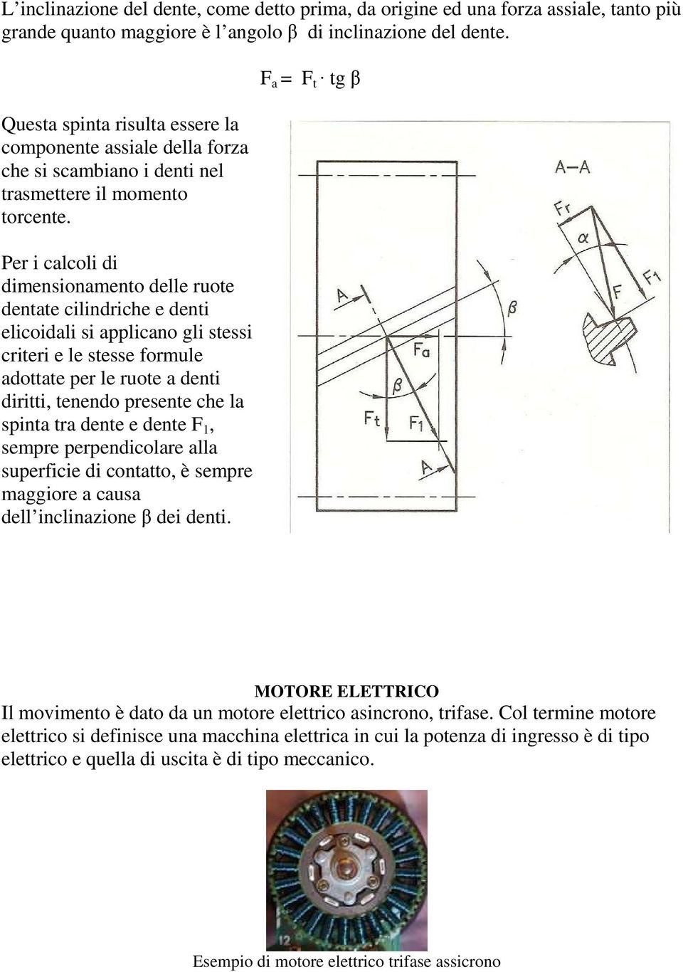 Per i calcoli di dimensionamento delle ruote dentate cilindriche e denti elicoidali si applicano gli stessi criteri e le stesse formule adottate per le ruote a denti diritti, tenendo presente che la