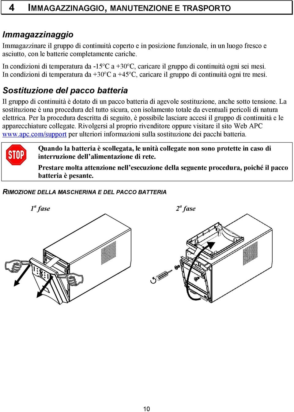 Sostituzione del pacco batteria Il gruppo di continuità è dotato di un pacco batteria di agevole sostituzione, anche sotto tensione.