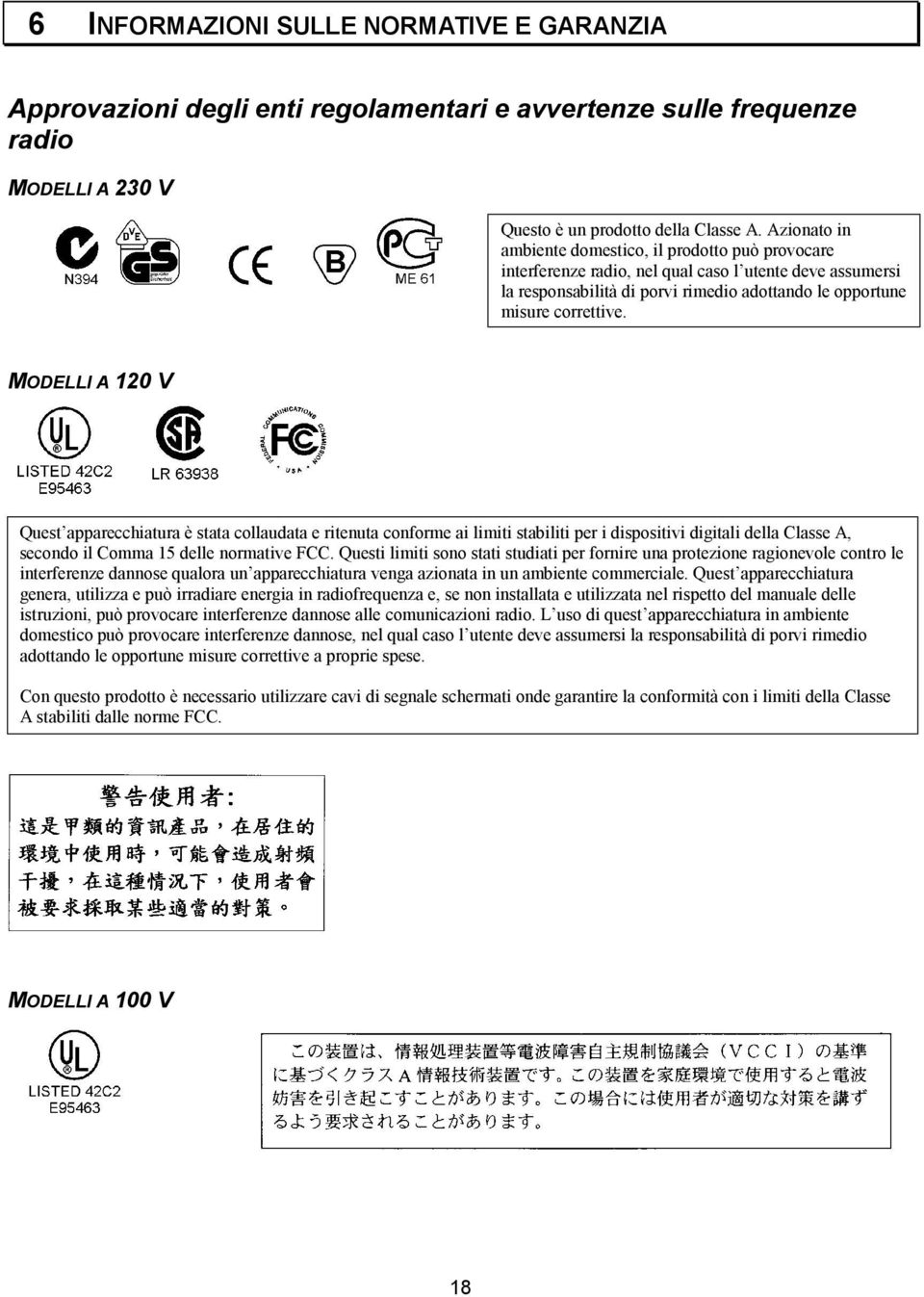 MODELLI A 120 V Quest apparecchiatura è stata collaudata e ritenuta conforme ai limiti stabiliti per i dispositivi digitali della Classe A, secondo il Comma 15 delle normative FCC.