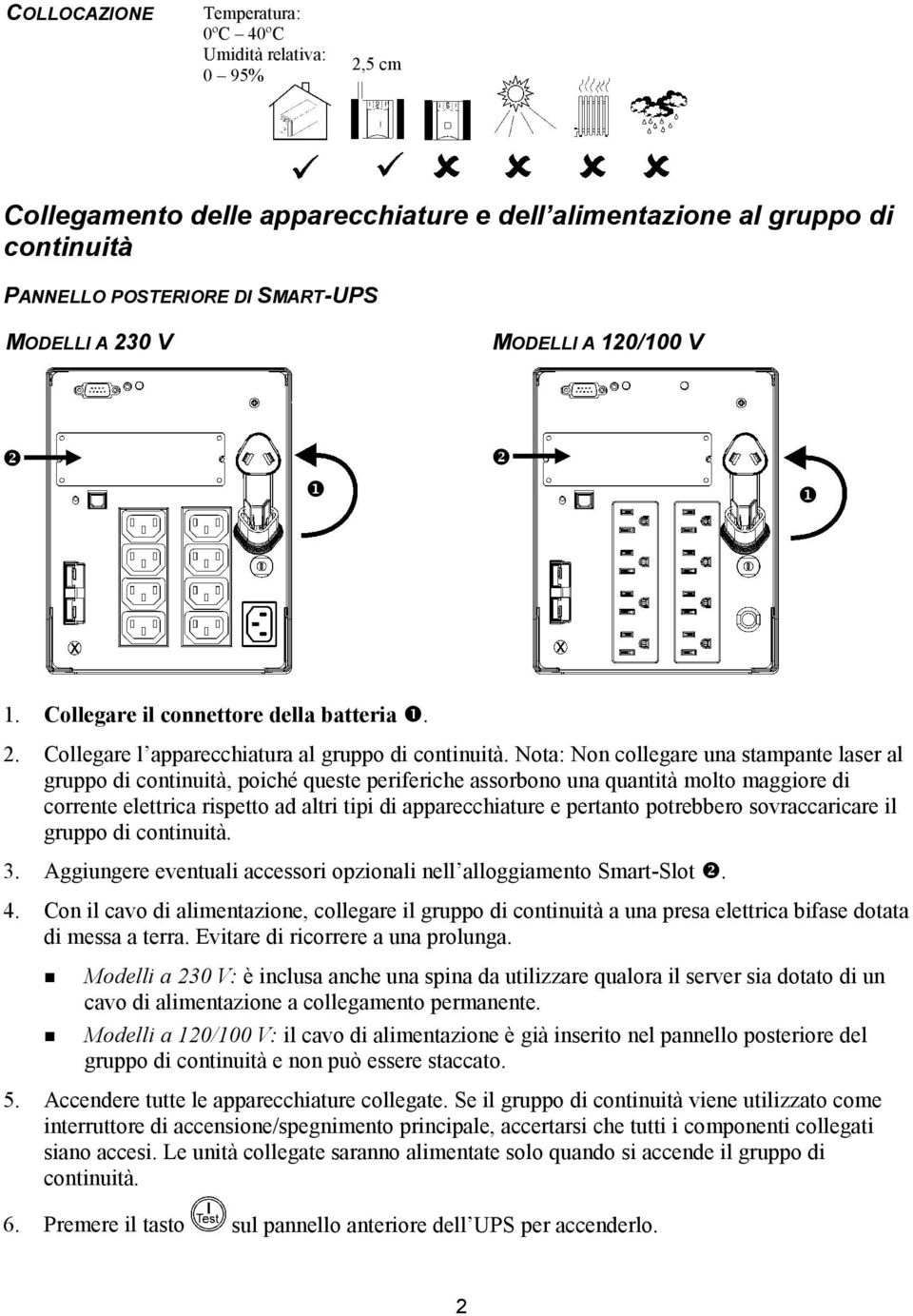 Nota: Non collegare una stampante laser al gruppo di continuità, poiché queste periferiche assorbono una quantità molto maggiore di corrente elettrica rispetto ad altri tipi di apparecchiature e