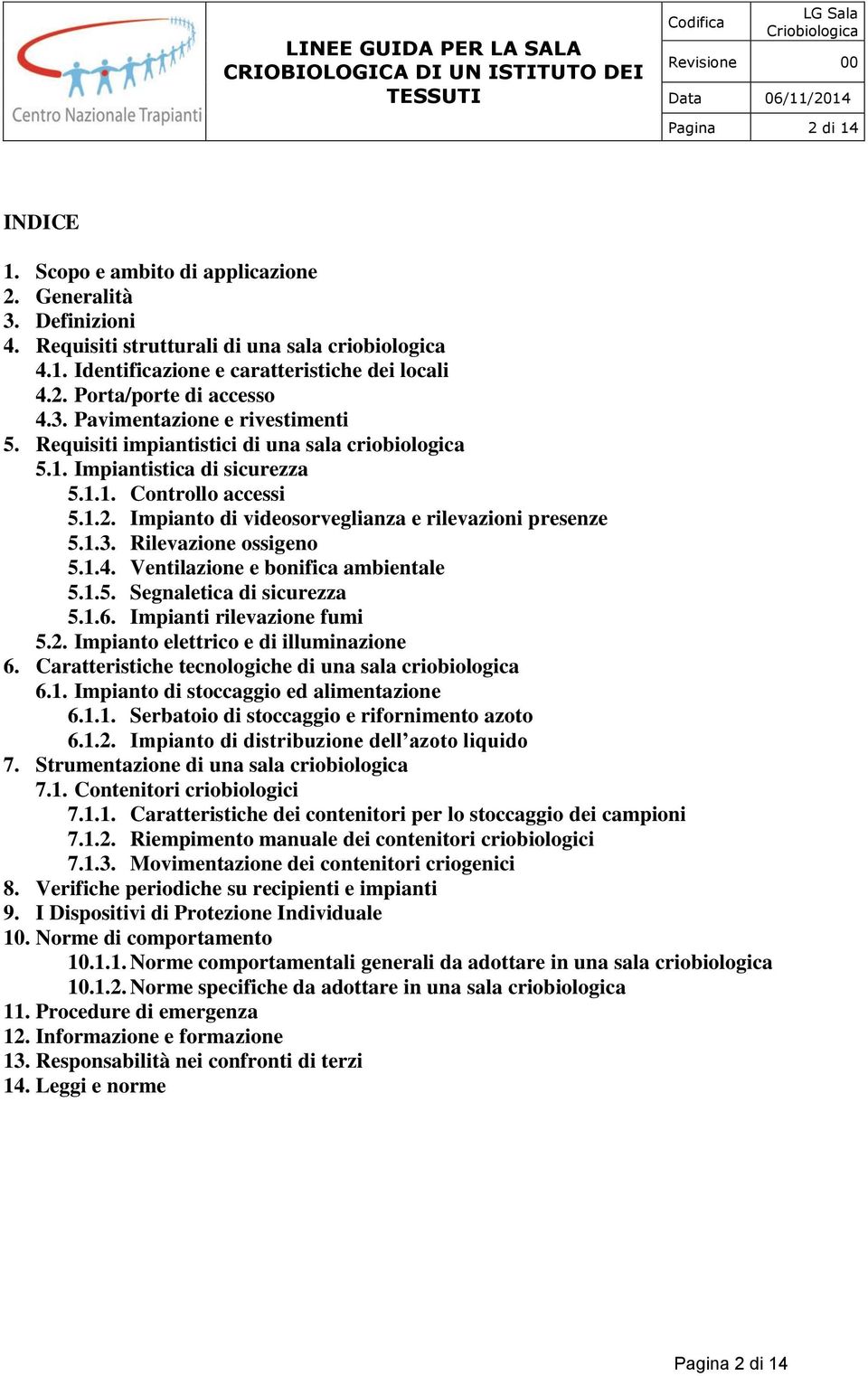 Impianto di videosorveglianza e rilevazioni presenze 5.1.3. Rilevazione ossigeno 5.1.4. Ventilazione e bonifica ambientale 5.1.5. Segnaletica di sicurezza 5.1.6. Impianti rilevazione fumi 5.2.