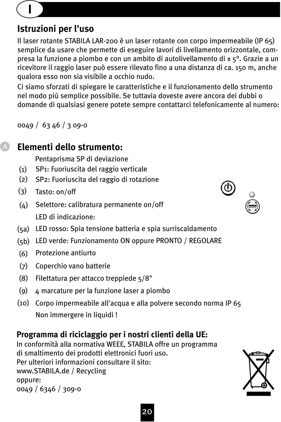 150 m, anche qualora esso non sia visibile a occhio nudo. Ci siamo sforzati di spiegare le caratteristiche e il funzionamento dello strumento nel modo più semplice possibile.