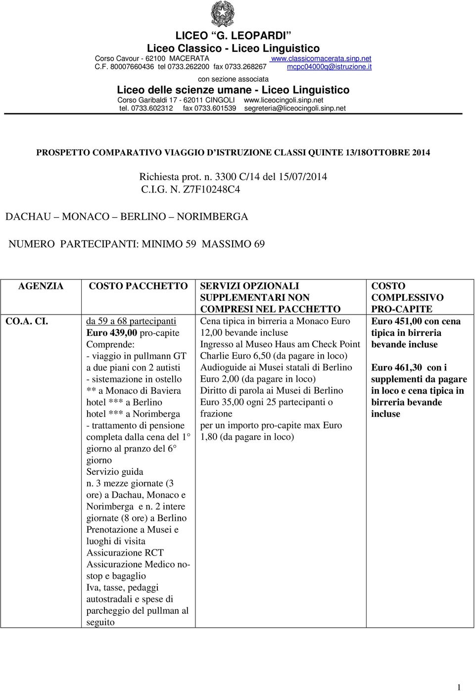 net tel. 0733.602312 fax 0733.601539 segreteria@liceocingoli.sinp.net PROSPETTO COMPARATIVO VIAGGIO D ISTRUZIONE CLASSI QUINTE 13/18OTTOBRE 2014 Richiesta prot. n. 3300 C/14 del 15/07/2014 C.I.G. N.