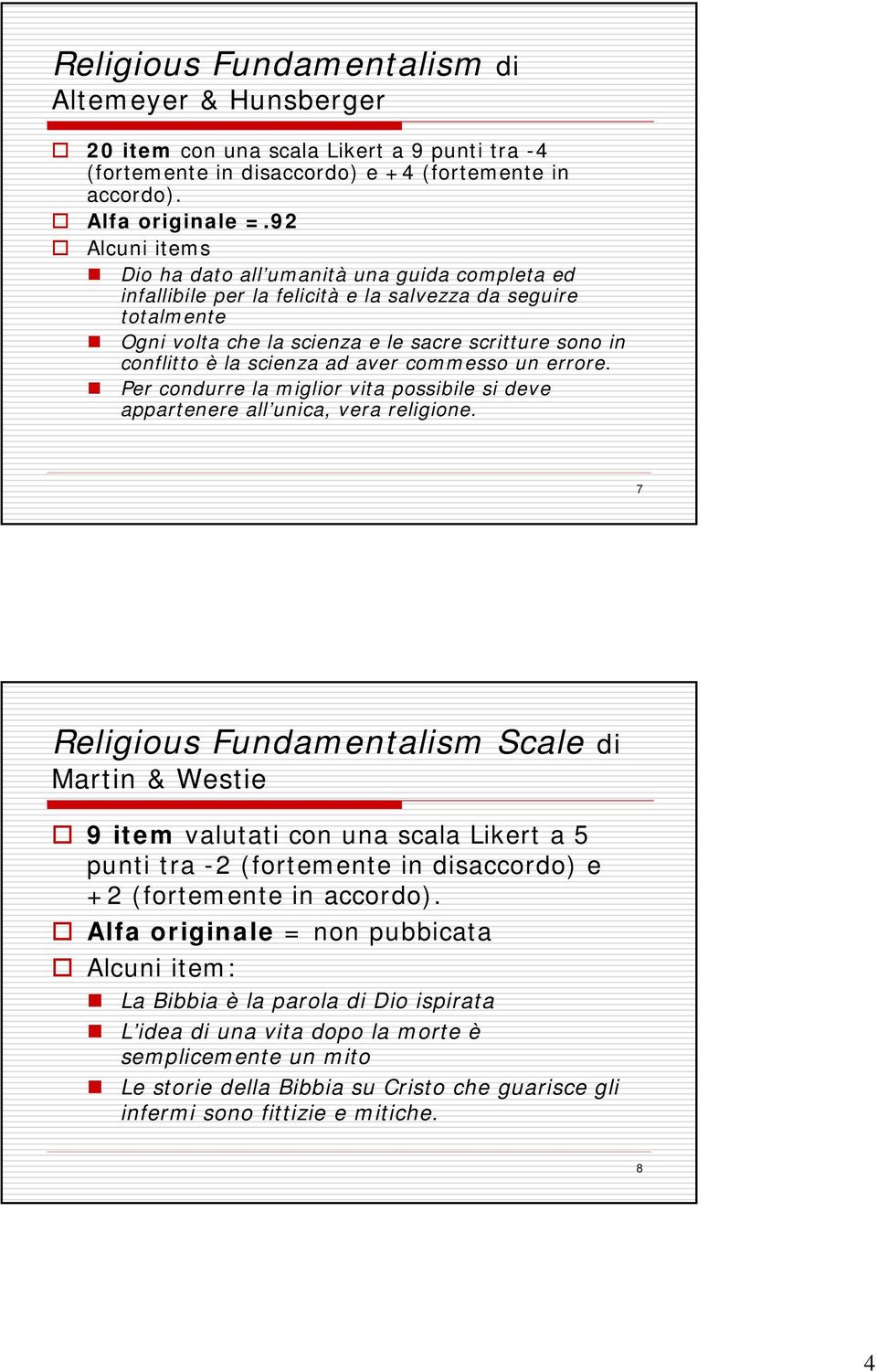 scienza ad aver commesso un errore. Per condurre la miglior vita possibile si deve appartenere all unica, vera religione.