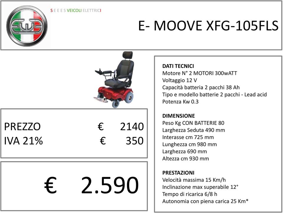 590 DIMENSIONE Peso Kg CON BATTERIE 80 Larghezza Seduta 490 mm Interasse cm 725 mm Lunghezza cm 980 mm