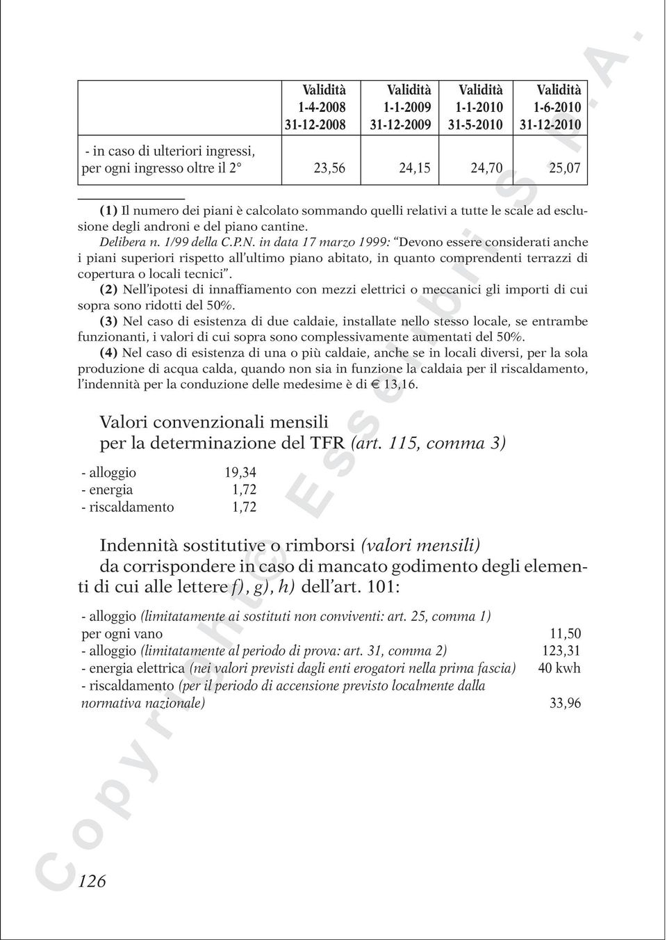 in data 17 marzo 1999: Devono essere considerati anche i piani superiori rispetto all ultimo piano abitato, in quanto comprendenti terrazzi di copertura o locali tecnici.