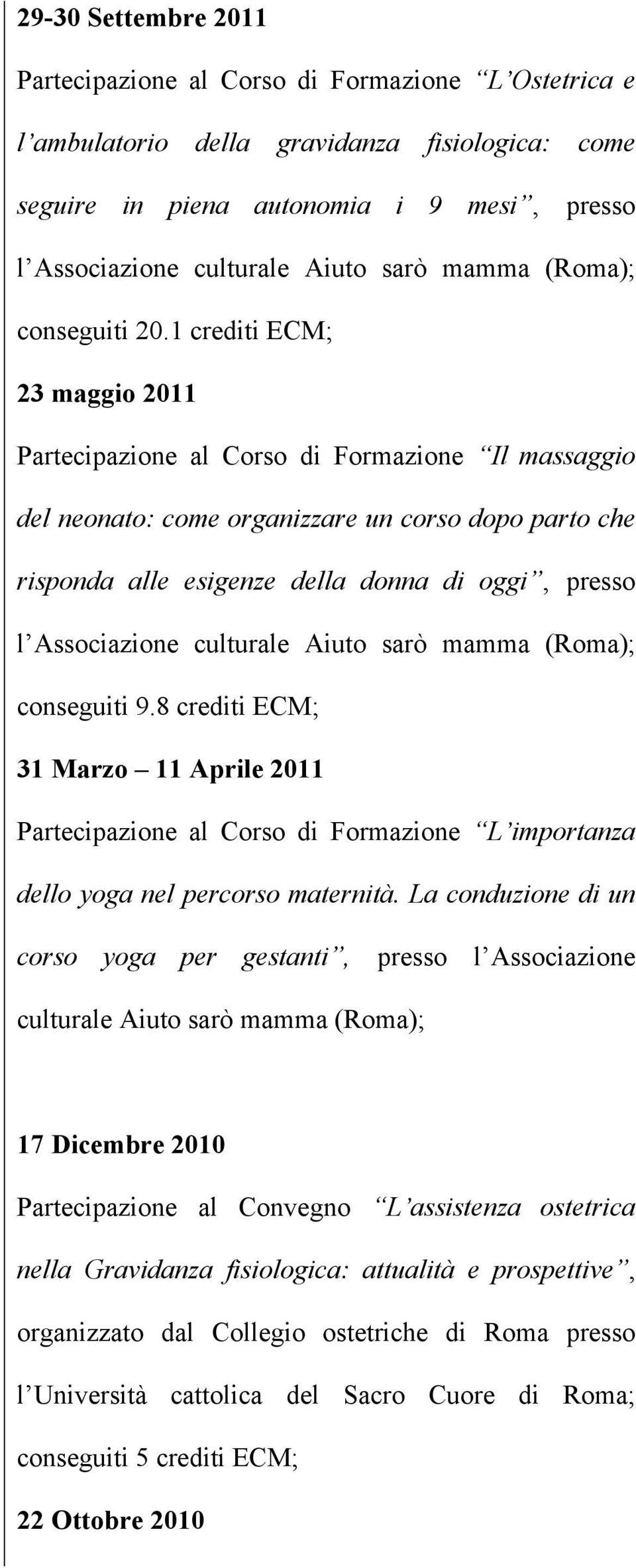 1 crediti ECM; 23 maggio 2011 Partecipazione al Corso di Formazione Il massaggio del neonato: come organizzare un corso dopo parto che risponda alle esigenze della donna di oggi, presso l