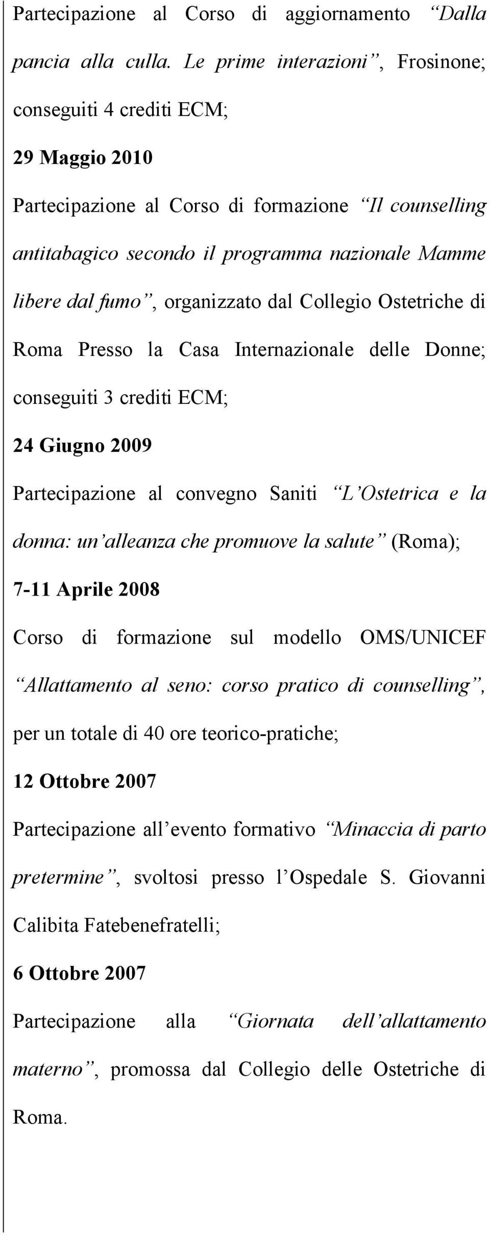 organizzato dal Collegio Ostetriche di Roma Presso la Casa Internazionale delle Donne; conseguiti 3 crediti ECM; 24 Giugno 2009 Partecipazione al convegno Saniti L Ostetrica e la donna: un alleanza