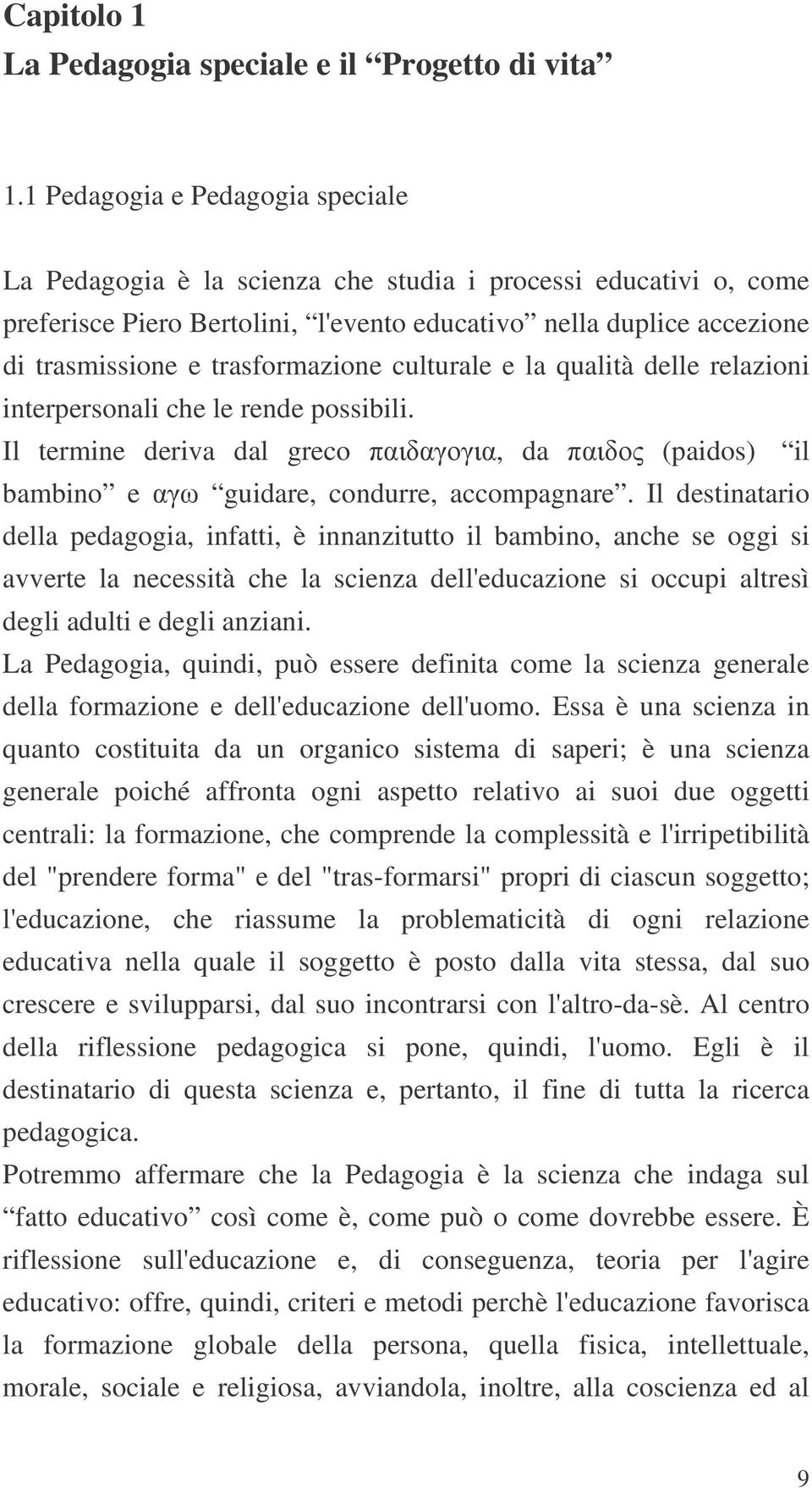 trasformazione culturale e la qualità delle relazioni interpersonali che le rende possibili. Il termine deriva dal greco, da (paidos) il bambino e guidare, condurre, accompagnare.