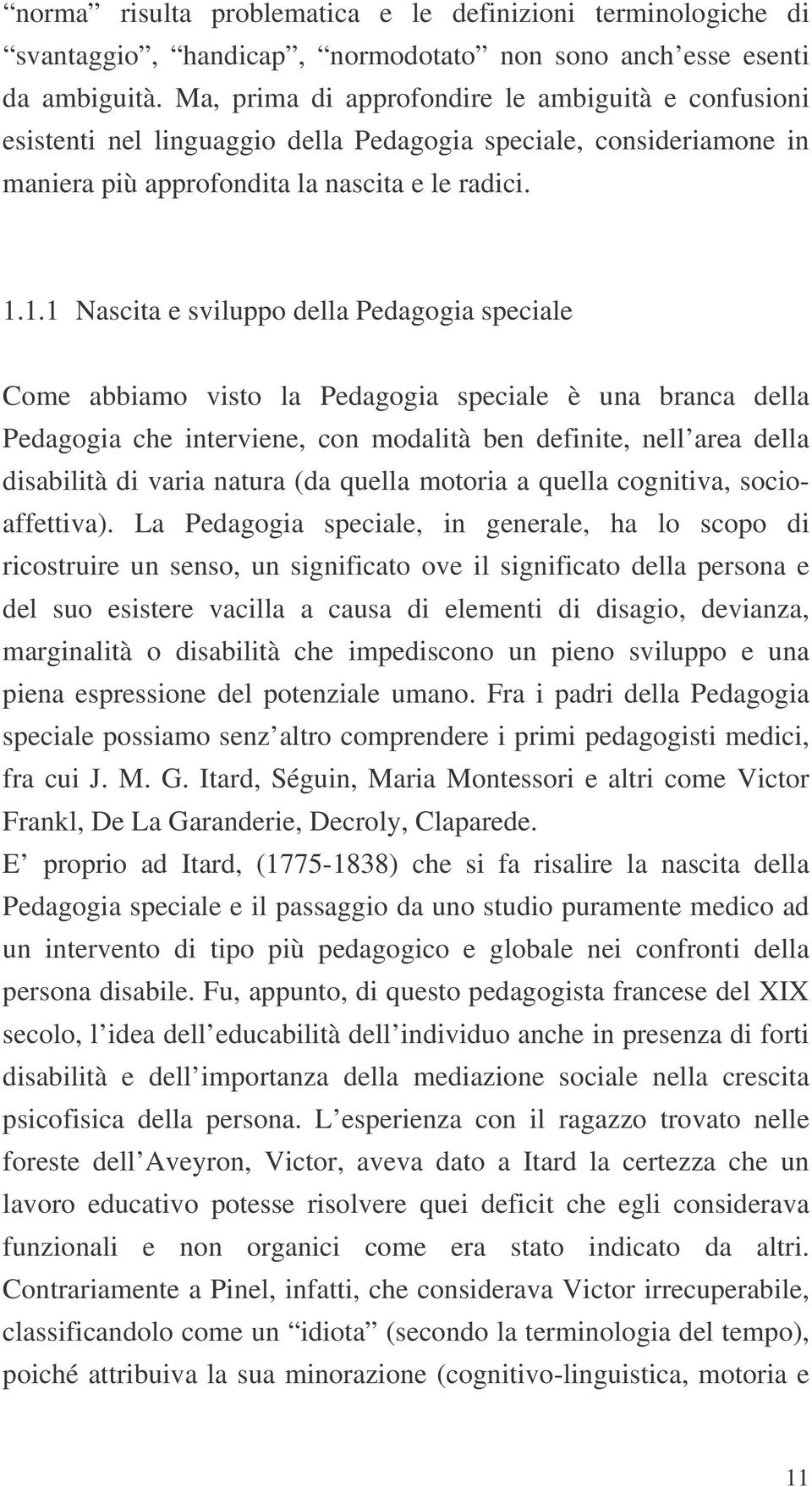 1.1 Nascita e sviluppo della Pedagogia speciale Come abbiamo visto la Pedagogia speciale è una branca della Pedagogia che interviene, con modalità ben definite, nell area della disabilità di varia