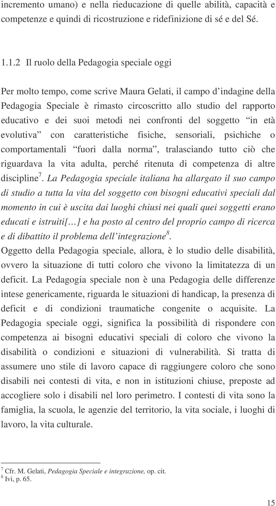 metodi nei confronti del soggetto in età evolutiva con caratteristiche fisiche, sensoriali, psichiche o comportamentali fuori dalla norma, tralasciando tutto ciò che riguardava la vita adulta, perché