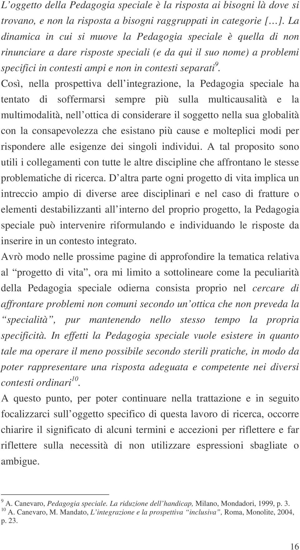 Così, nella prospettiva dell integrazione, la Pedagogia speciale ha tentato di soffermarsi sempre più sulla multicausalità e la multimodalità, nell ottica di considerare il soggetto nella sua