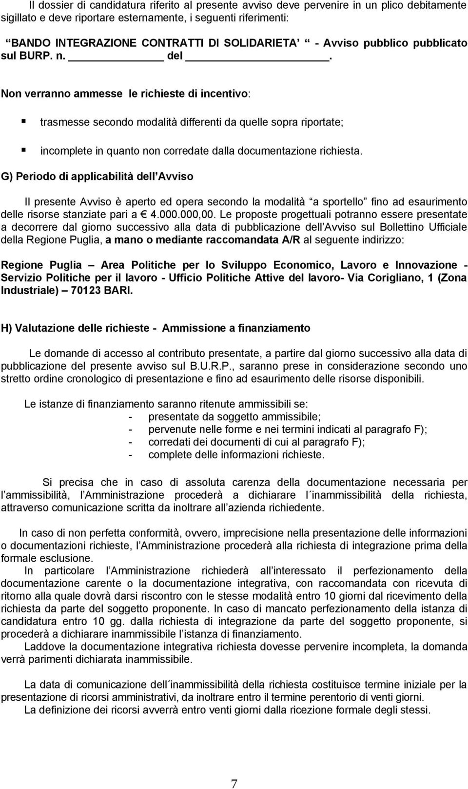 Non verranno ammesse le richieste di incentivo: trasmesse secondo modalità differenti da quelle sopra riportate; incomplete in quanto non corredate dalla documentazione richiesta.