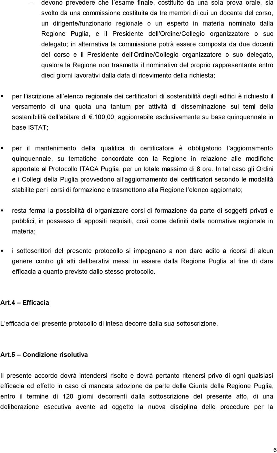 Presidente dell Ordine/Collegio organizzatore o suo delegato, qualora la Regione non trasmetta il nominativo del proprio rappresentante entro dieci giorni lavorativi dalla data di ricevimento della