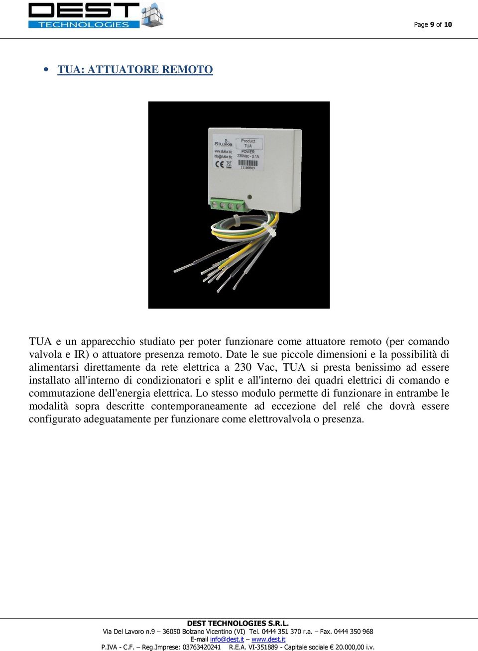 Date le sue piccole dimensioni e la possibilità di alimentarsi direttamente da rete elettrica a 230 Vac, TUA si presta benissimo ad essere installato all'interno