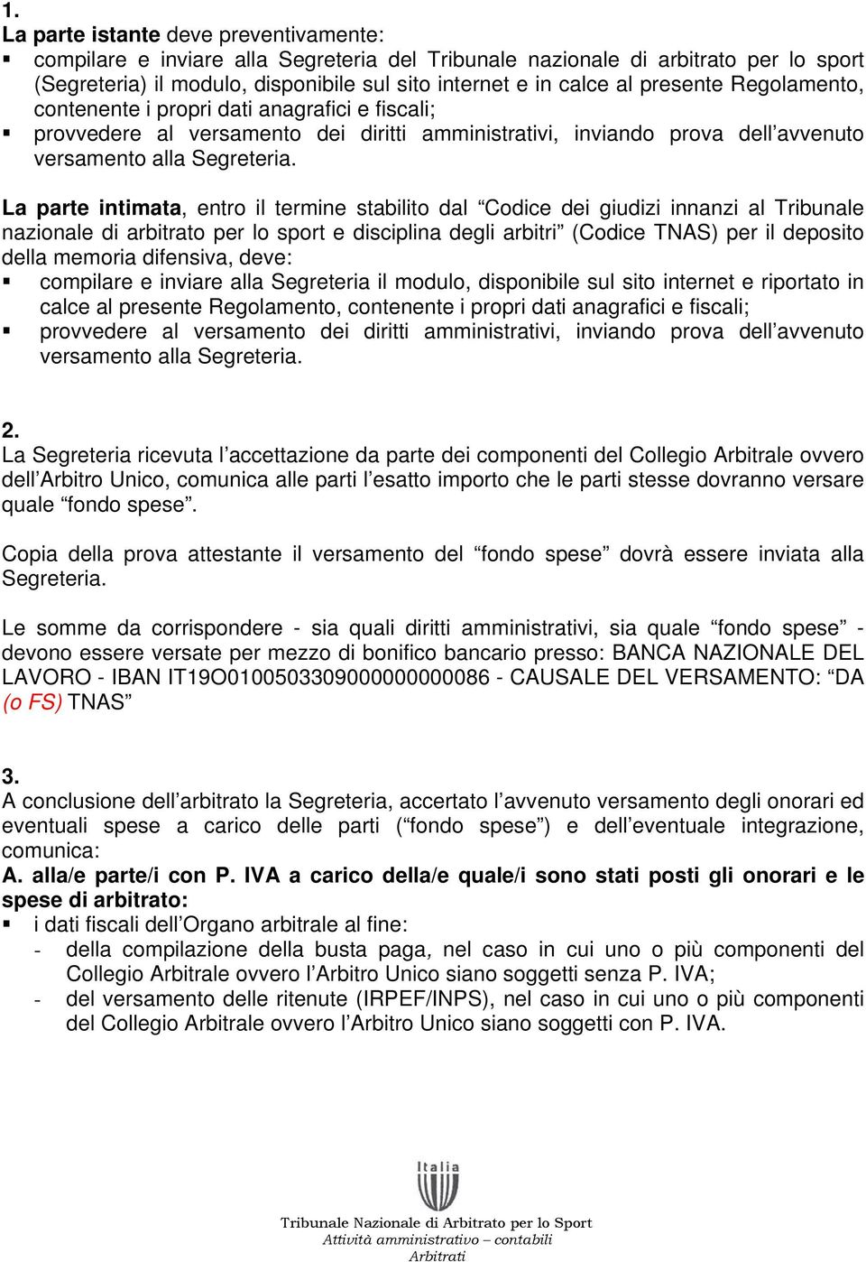 La parte intimata, entro il termine stabilito dal Codice dei giudizi innanzi al Tribunale nazionale di arbitrato per lo sport e disciplina degli arbitri (Codice TNAS) per il deposito della memoria