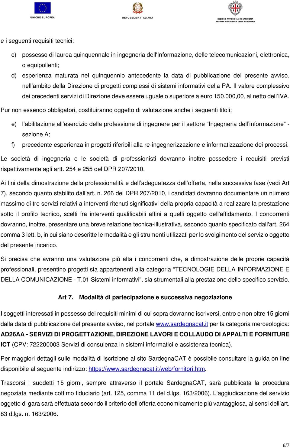 Il valore complessivo dei precedenti servizi di Direzione deve essere uguale o superiore a euro 150.000,00, al netto dell IVA.