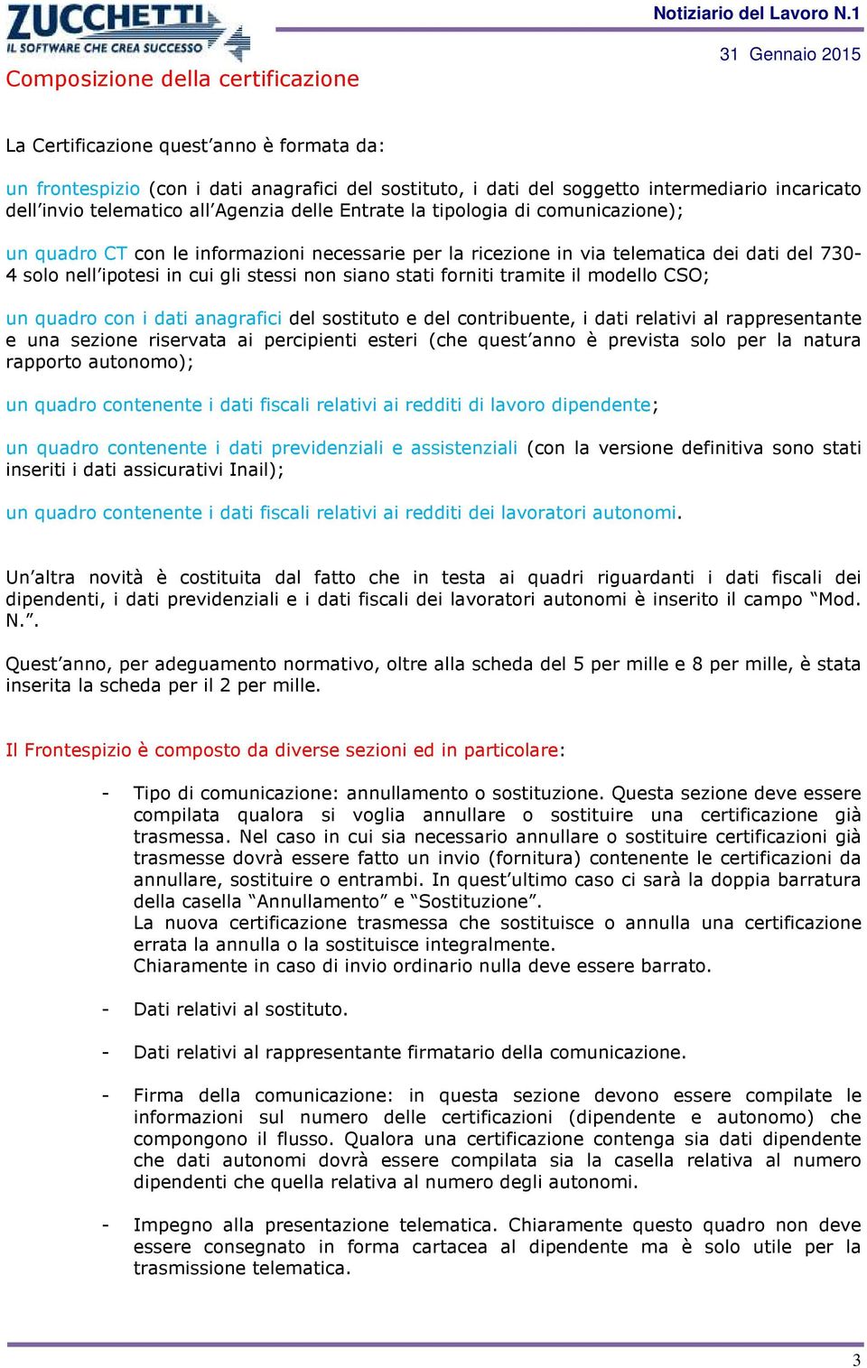 siano stati forniti tramite il modello CSO; un quadro con i dati anagrafici del sostituto e del contribuente, i dati relativi al rappresentante e una sezione riservata ai percipienti esteri (che