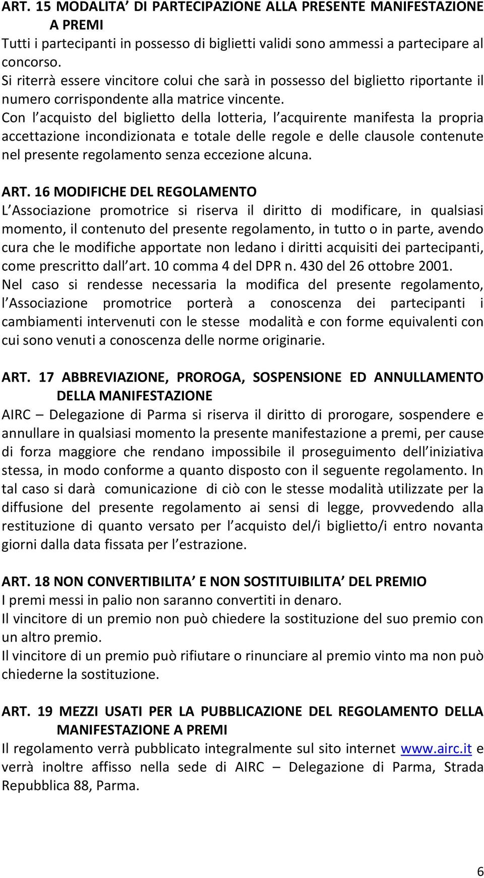 Con l acquisto del biglietto della lotteria, l acquirente manifesta la propria accettazione incondizionata e totale delle regole e delle clausole contenute nel presente regolamento senza eccezione