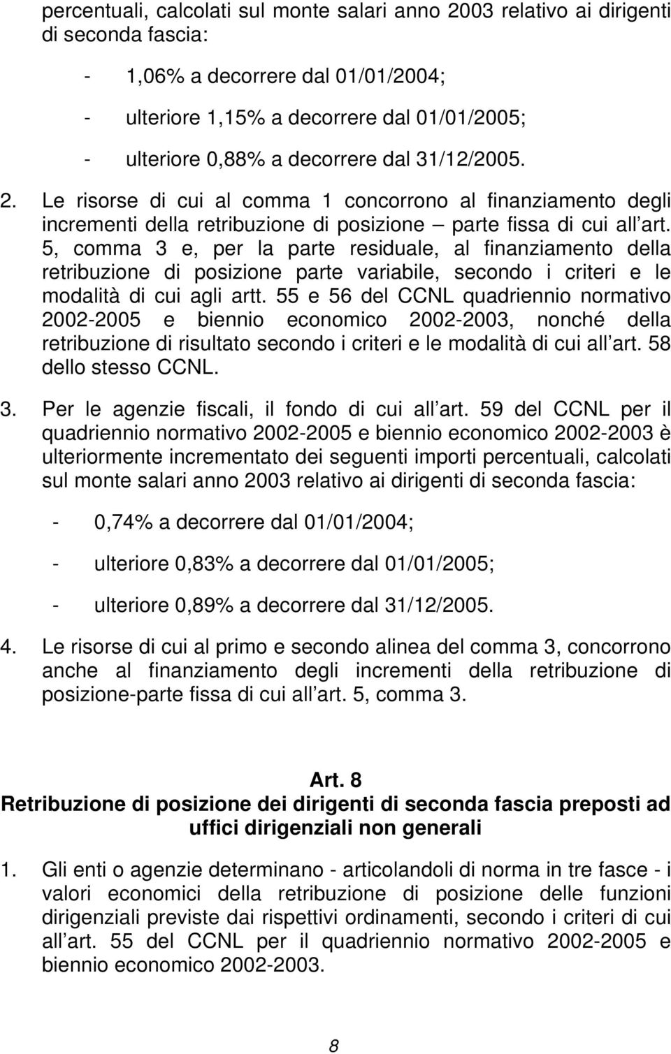 5, comma 3 e, per la parte residuale, al finanziamento della retribuzione di posizione parte variabile, secondo i criteri e le modalità di cui agli artt.