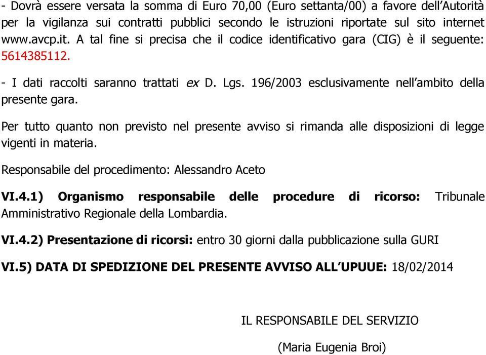 Per tutto quanto non previsto nel presente avviso si rimanda alle disposizioni di legge vigenti in materia. Responsabile del procedimento: Alessandro Aceto VI.4.