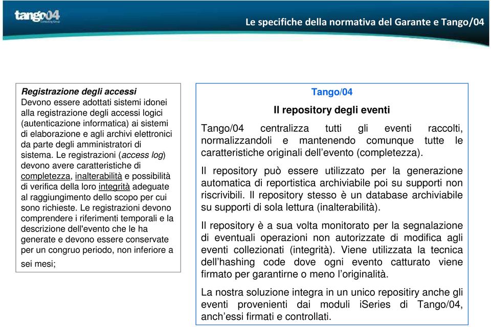 Le registrazioni (access log) devono avere caratteristiche di completezza, inalterabilità e possibilità di verifica della loro integrità adeguate al raggiungimento dello scopo per cui sono richieste.