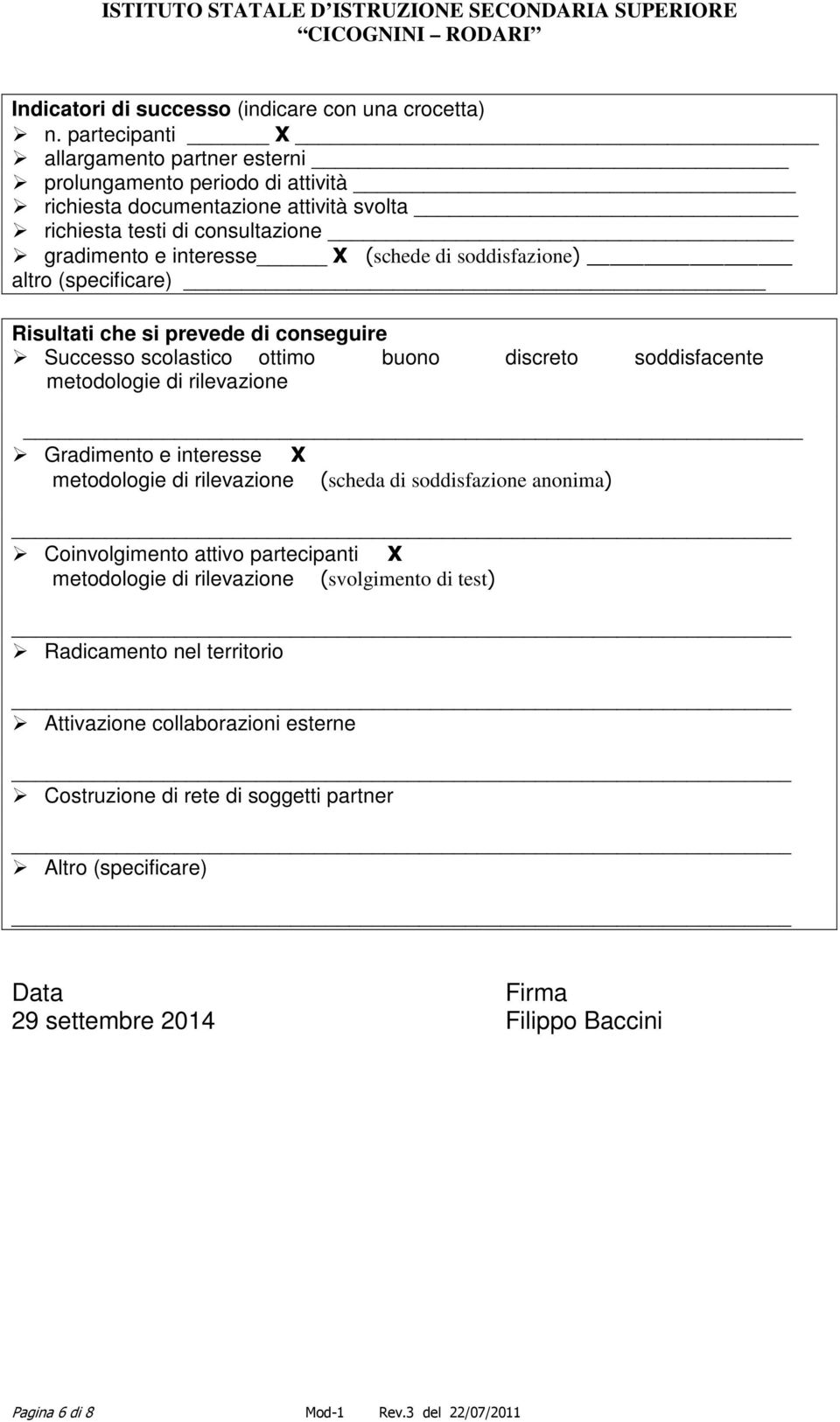 soddisfazione) altro (specificare) Risultati che si prevede di conseguire Successo scolastico ottimo buono discreto soddisfacente metodologie di rilevazione Gradimento e interesse X metodologie