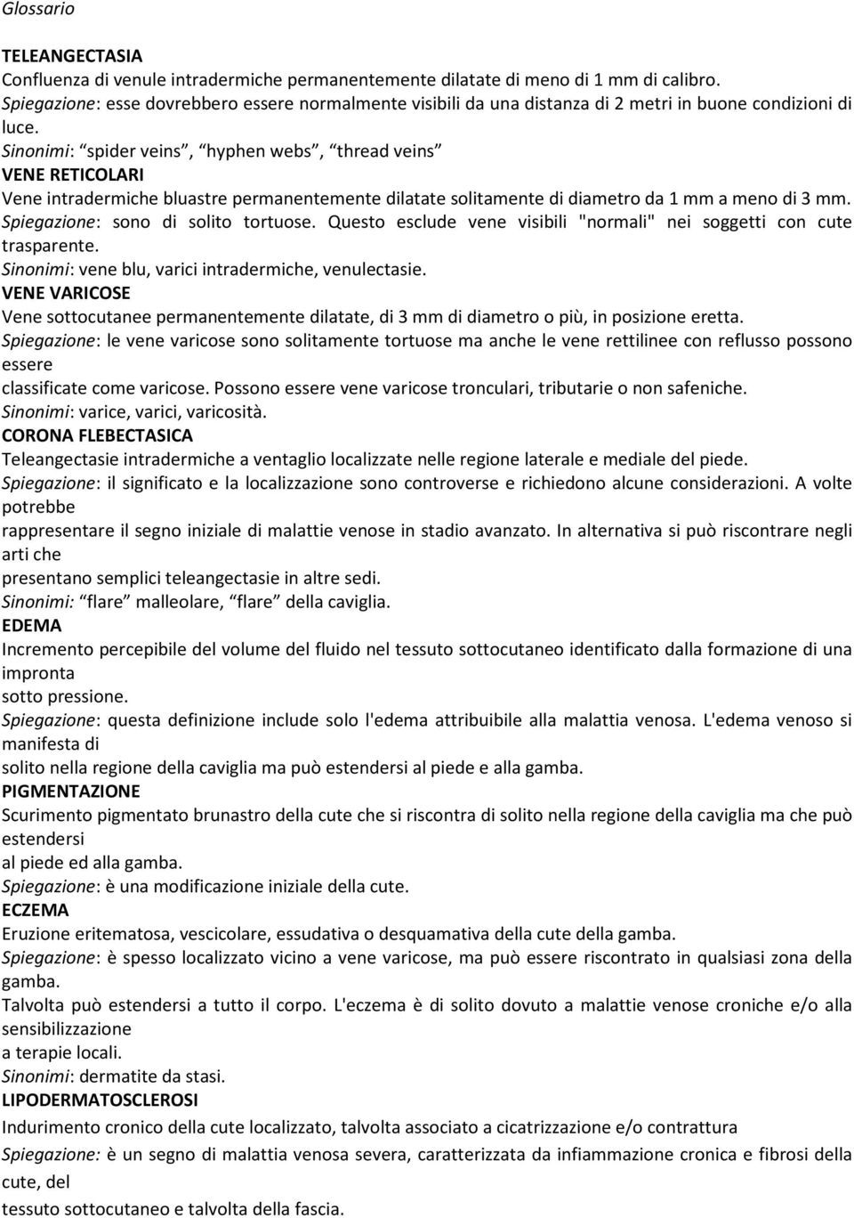 Sinonimi: spider veins, hyphen webs, thread veins VENE RETICOLARI Vene intradermiche bluastre permanentemente dilatate solitamente di diametro da 1 mm a meno di 3 mm.