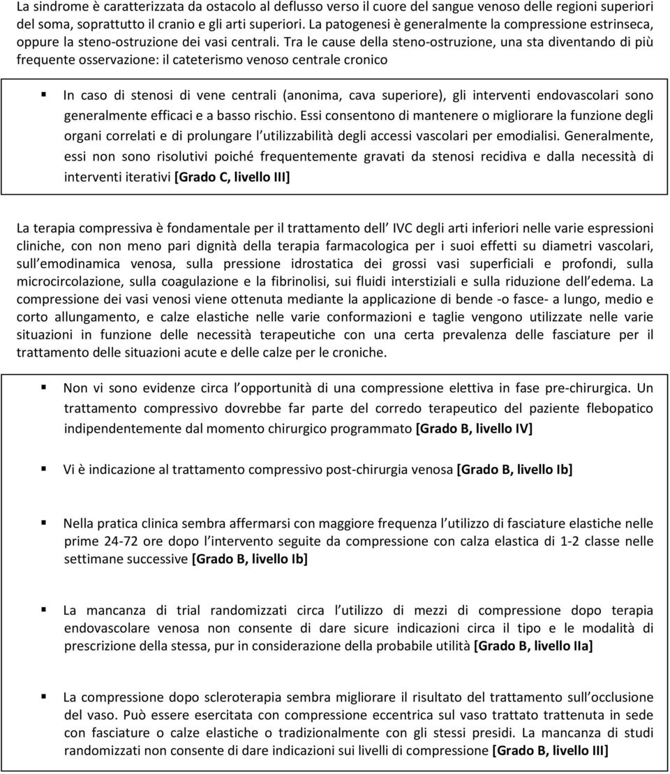 Tra le cause della steno-ostruzione, una sta diventando di più frequente osservazione: il cateterismo venoso centrale cronico In caso di stenosi di vene centrali (anonima, cava superiore), gli