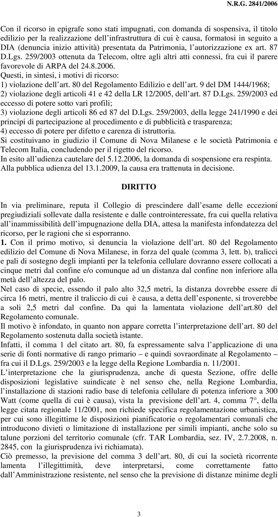 Questi, in sintesi, i motivi di ricorso: 1) violazione dell art. 80 del Regolamento Edilizio e dell art. 9 del DM 1444/1968; 2) violazione degli articoli 41 e 42 della LR 12/2005, dell art. 87 D.Lgs.