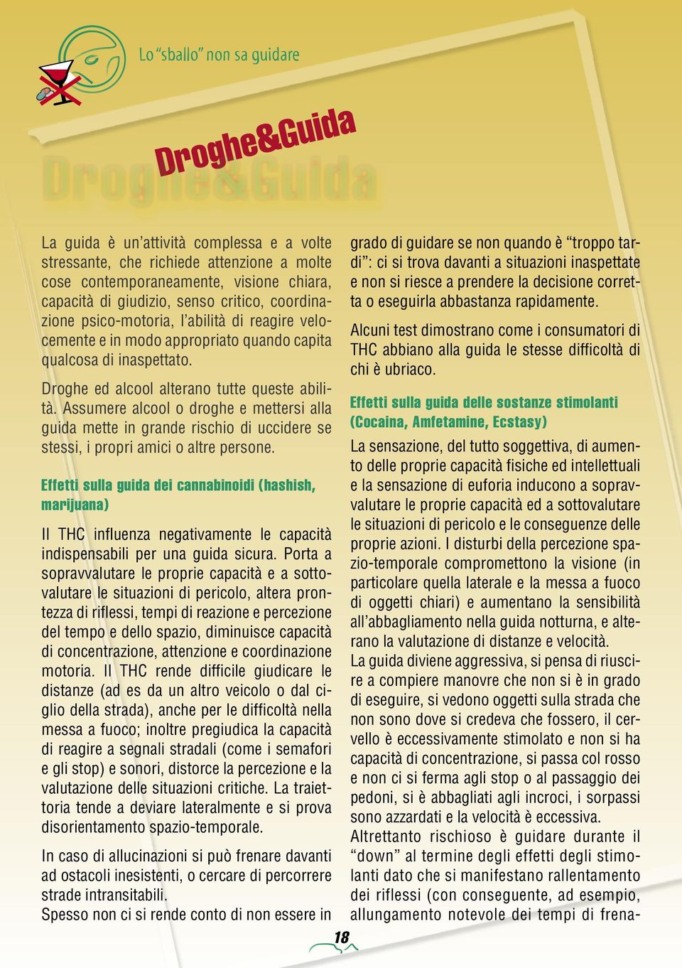 Assumere alcool o droghe e mettersi alla guida mette in grande rischio di uccidere se stessi, i propri amici o altre persone.